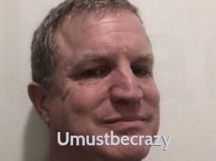 Umustbecrazy